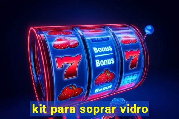 kit para soprar vidro