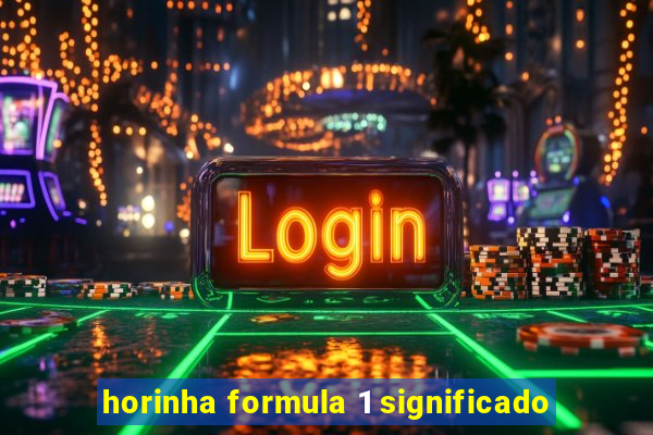 horinha formula 1 significado