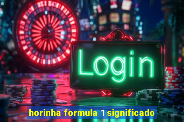 horinha formula 1 significado