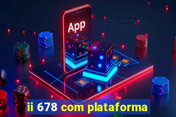 ii 678 com plataforma