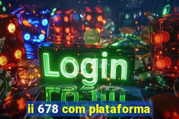 ii 678 com plataforma