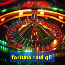 fortuna raul gil