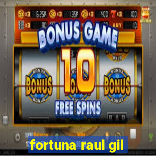 fortuna raul gil