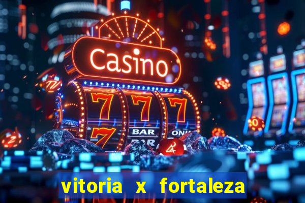 vitoria x fortaleza onde assistir