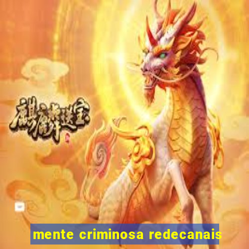 mente criminosa redecanais