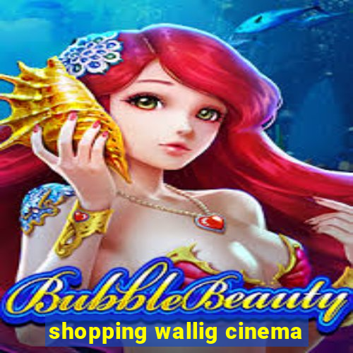 shopping wallig cinema