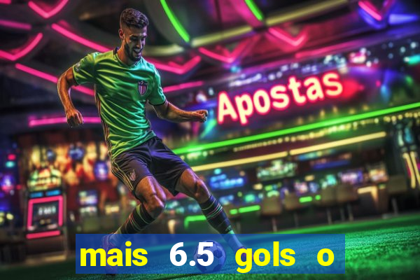 mais 6.5 gols o que significa