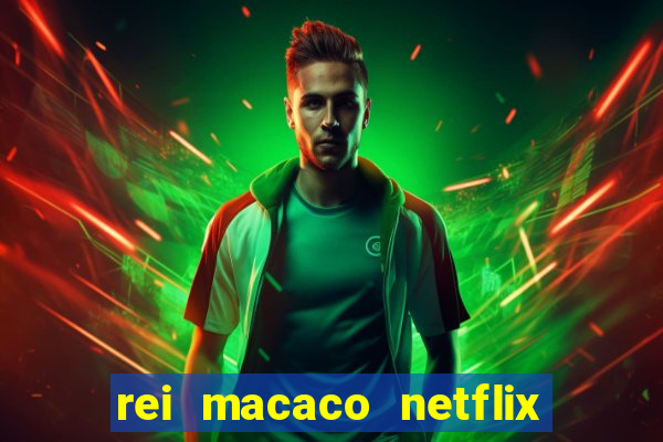 rei macaco netflix 3 temporada