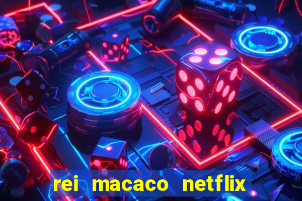 rei macaco netflix 3 temporada