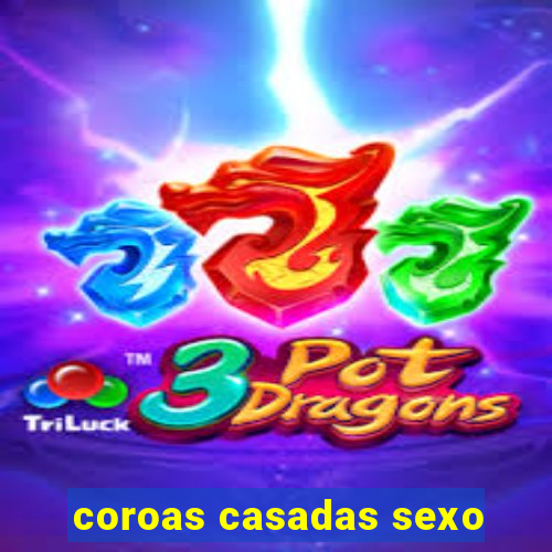 coroas casadas sexo