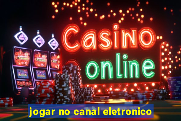 jogar no canal eletronico