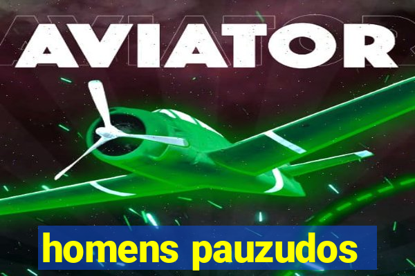 homens pauzudos