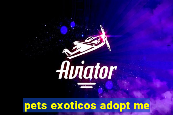 pets exoticos adopt me