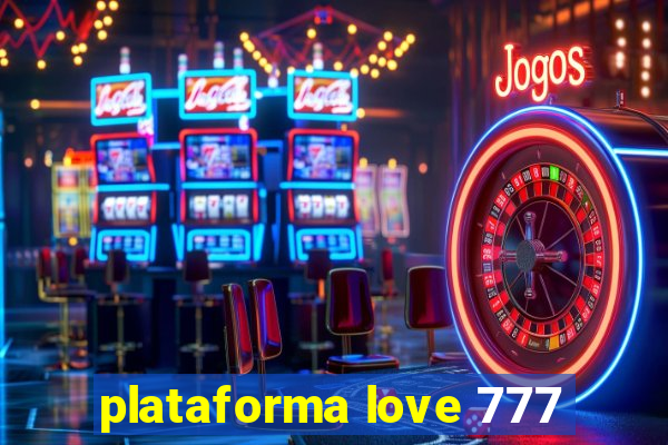 plataforma love 777