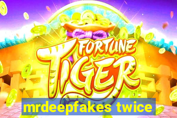 mrdeepfakes twice