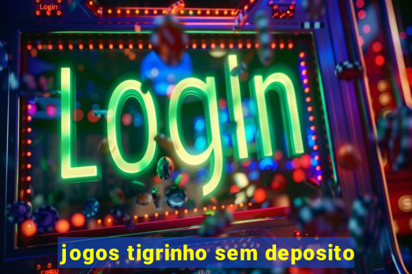 jogos tigrinho sem deposito