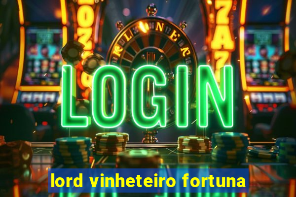 lord vinheteiro fortuna