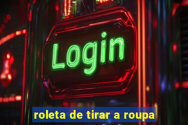 roleta de tirar a roupa