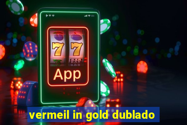 vermeil in gold dublado