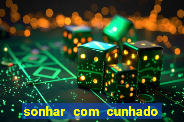 sonhar com cunhado que bicho jogar