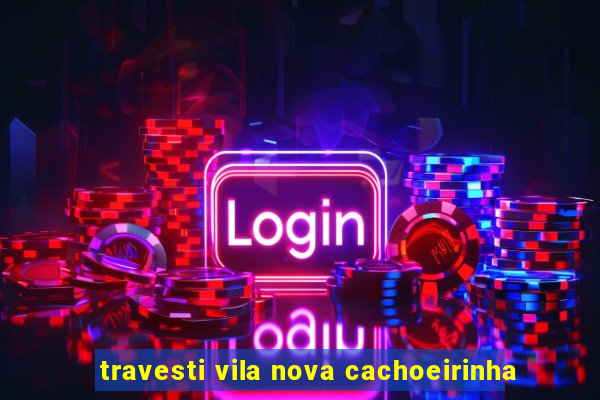 travesti vila nova cachoeirinha