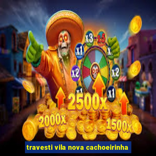 travesti vila nova cachoeirinha