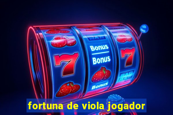 fortuna de viola jogador