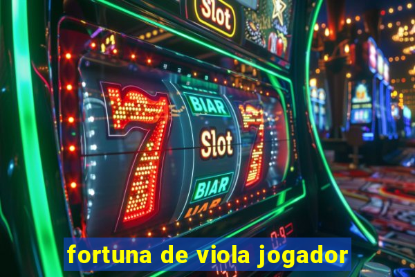 fortuna de viola jogador