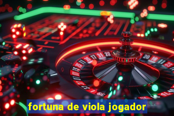 fortuna de viola jogador