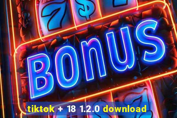 tiktok + 18 1.2.0 download