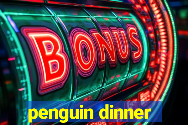 penguin dinner