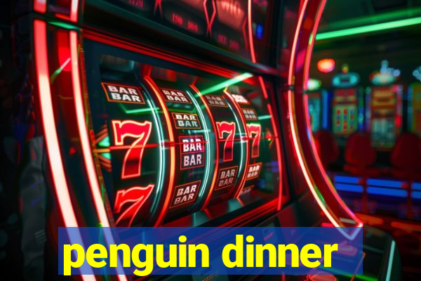 penguin dinner