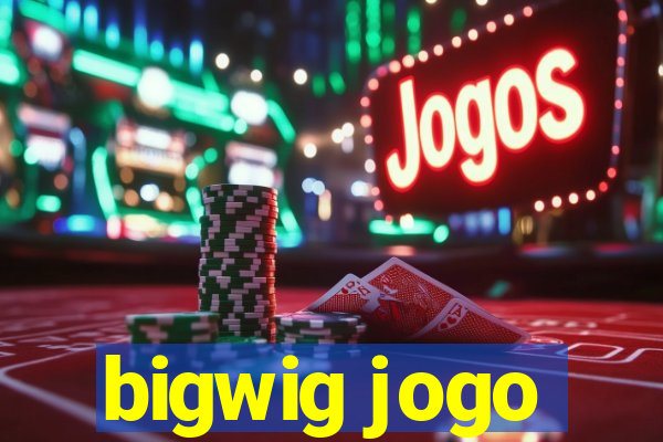 bigwig jogo