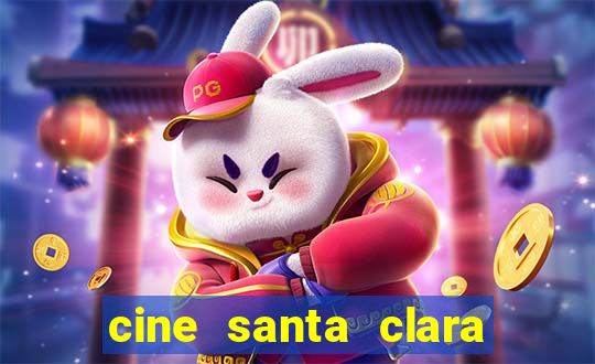 cine santa clara filmes em cartaz