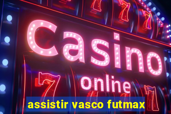 assistir vasco futmax