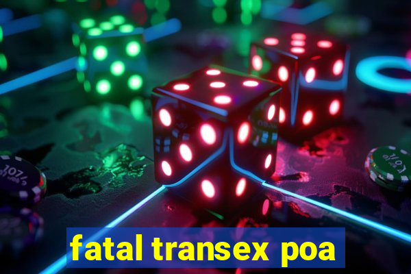 fatal transex poa