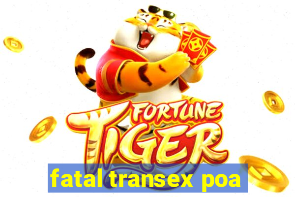 fatal transex poa