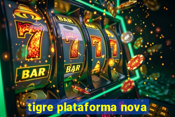 tigre plataforma nova