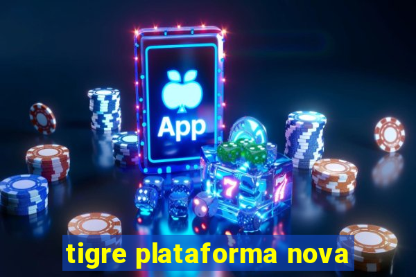 tigre plataforma nova