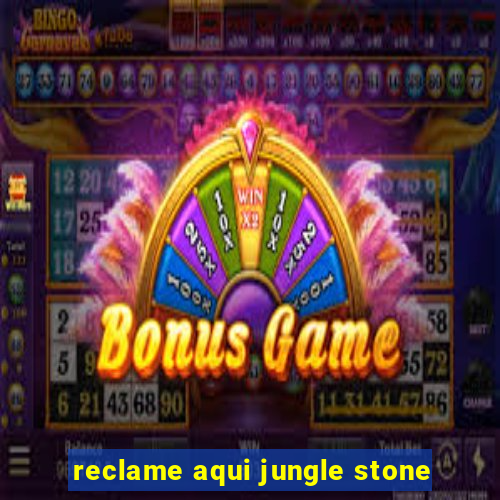 reclame aqui jungle stone