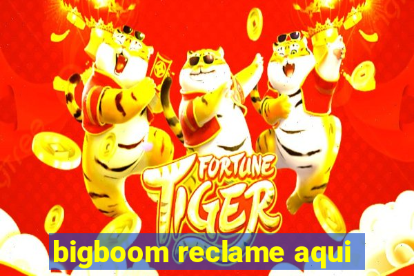 bigboom reclame aqui