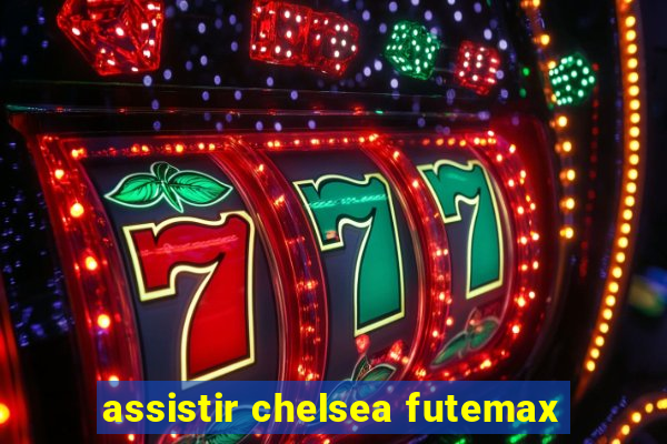 assistir chelsea futemax