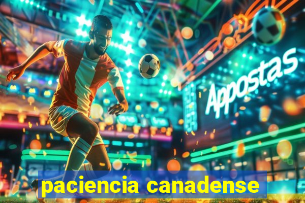 paciencia canadense