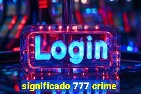 significado 777 crime