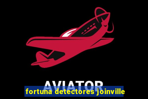 fortuna detectores joinville