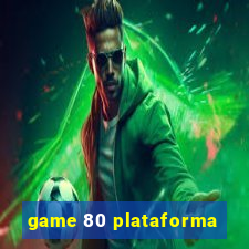 game 80 plataforma