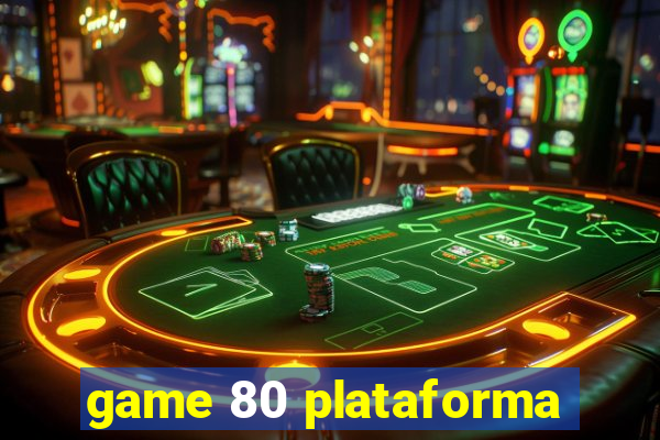 game 80 plataforma