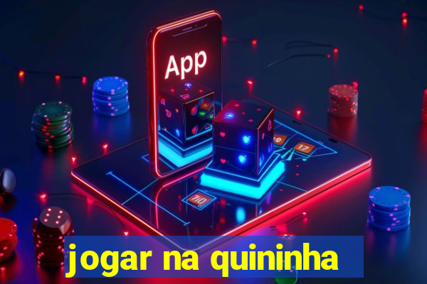 jogar na quininha