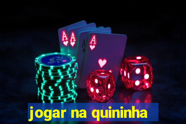 jogar na quininha