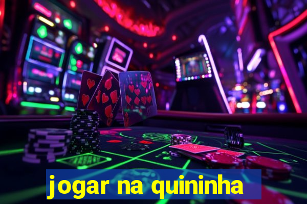 jogar na quininha